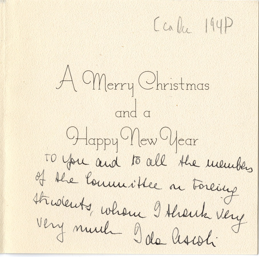 A cursive Christmas card. The first part of the card is in pre-printed script: "A Merry Christmas and a Happy New Year". Underneath that, reads the the following in manuscript: "To you and to all the members of the Committee on Foreign Students, whom I thank very very much - Ida Ascoli"